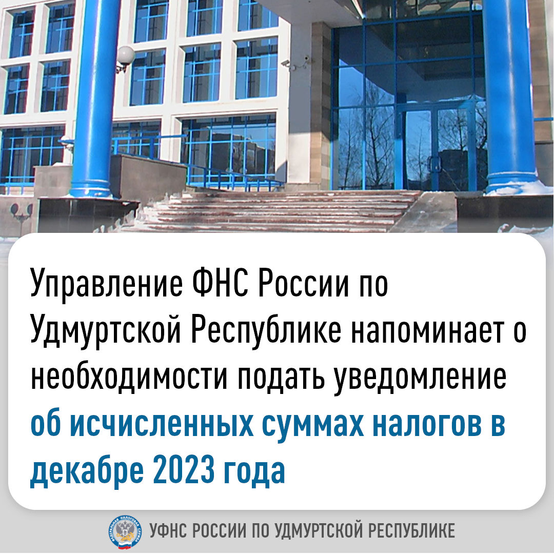 Управление ФНС России по Удмуртской Республике напоминает о  необходимости подать уведомление об исчисленных суммах налогов в декабре 2023 года.